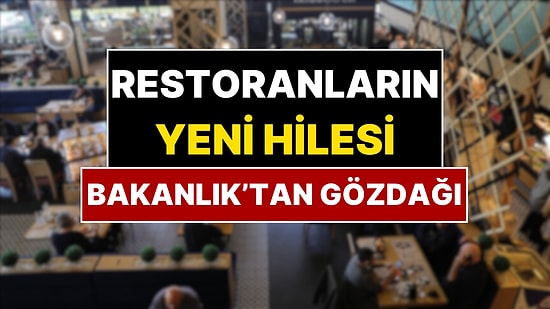 Restoranların Yeni Hilesi Ortaya Çıktı: Ticaret Bakanlığı Servis Ücretine Son Noktayı Koydu