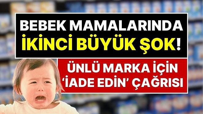 Anne Babalar Bu Habere Dikkat! Türkiye'de de Ünlü Bebek Mamalarında Dev Geri Çağırma