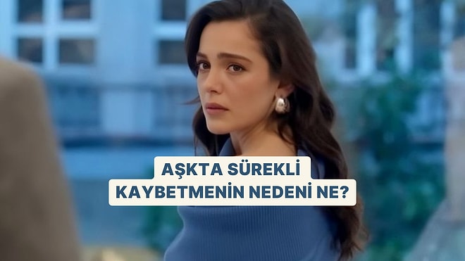 Aşkta Sürekli Kaybetmenin Nedeni Ne?