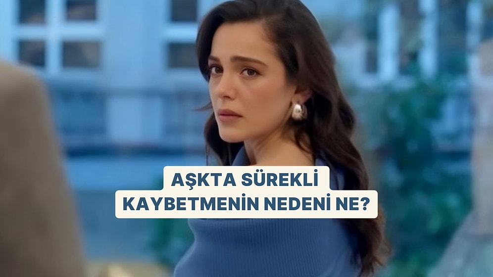Aşkta Sürekli Kaybetmenin Nedeni Ne?