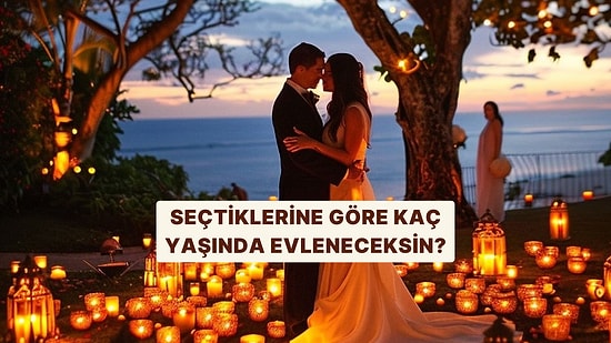 Seçtiklerine Göre Kaç Yaşında Evleniyorsun?