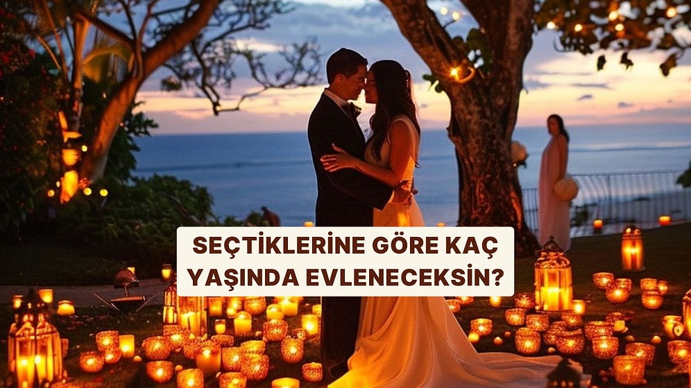 Seçtiklerine Göre Kaç Yaşında Evleniyorsun?