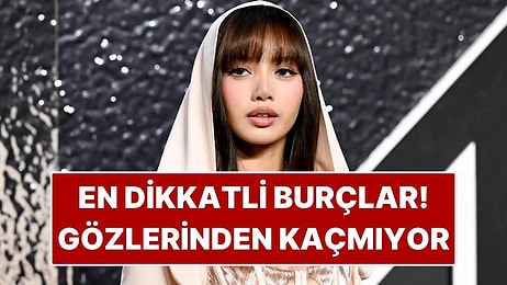 En Dikkatli Burçlar: Hiçbir Detayı Gözden Kaçırmıyorlar!