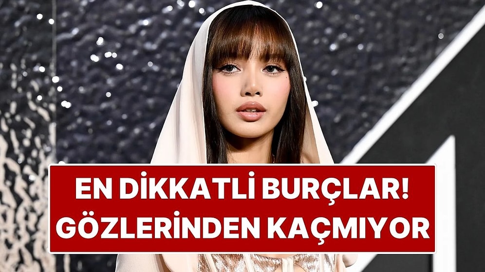 En Dikkatli Burçlar: Hiçbir Detayı Gözden Kaçırmıyorlar!