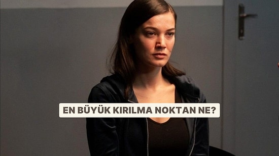 Senin En Büyük Kırılma Noktan Ne?