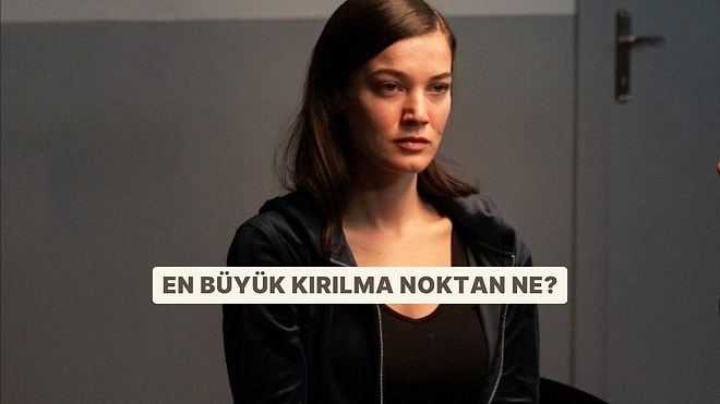 Senin En Büyük Kırılma Noktan Ne?