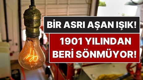 1901 Yılından Beri Sönmeyen Ampul! 125 Yıldır Yanmayı Sürdürüyor