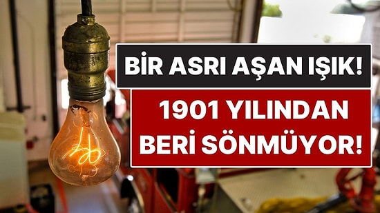 1901 Yılından Beri Sönmeyen Ampul! 125 Yıldır Yanmayı Sürdürüyor