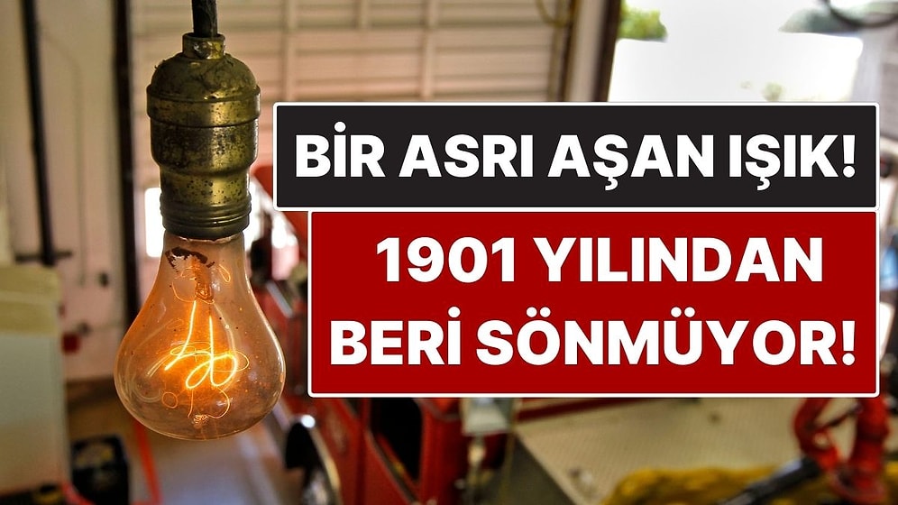 1901 Yılından Beri Sönmeyen Ampul! 125 Yıldır Yanmayı Sürdürüyor