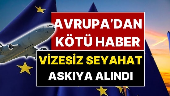 Avrupa'dan O Ülkeye Kötü Haber! Vizesiz Seyahat Dönemi Askıya Alındı