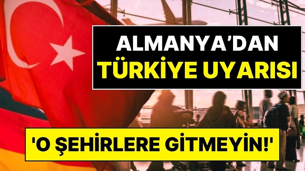 Almanya'dan Türkiye Seyahati Öncesi Kritik Uyarılar: O İllere Gitmeyin!