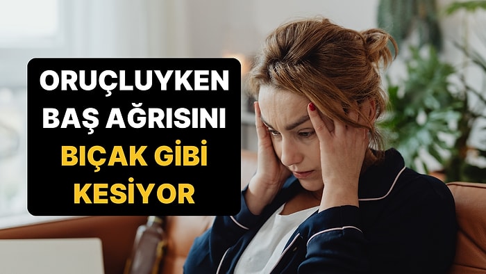 Sahurda Bunu Yapanın Başı Ağrımıyor: Oruçta Baş Ağrısını Bıçak Gibi Kesen Yöntemler!