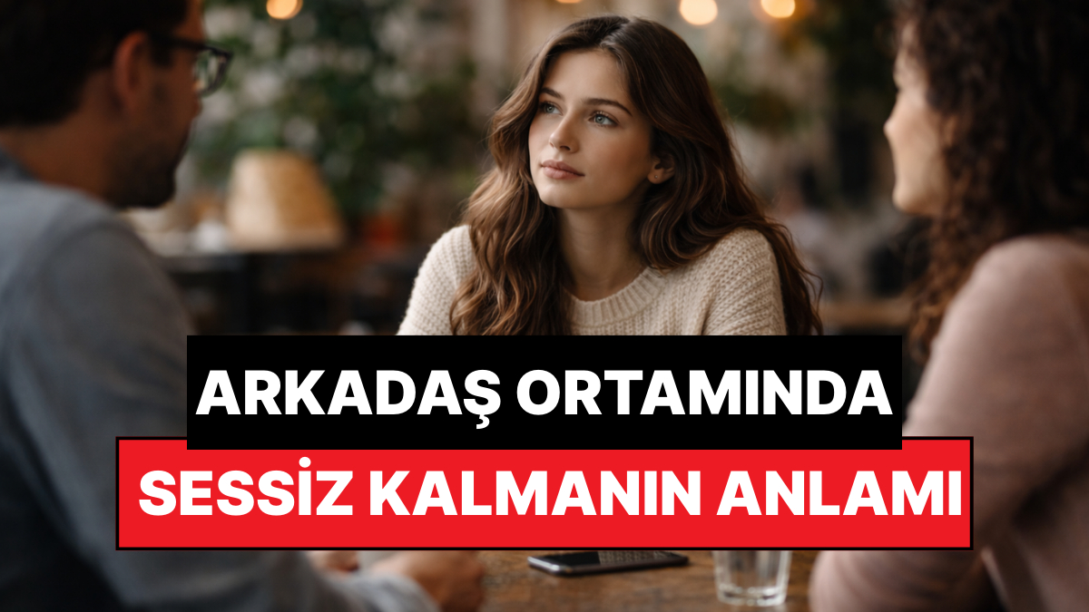 Psikolojiye Göre Arkadaş Ortamlarında Sessiz Kalmak Ne Anlama Gelir?