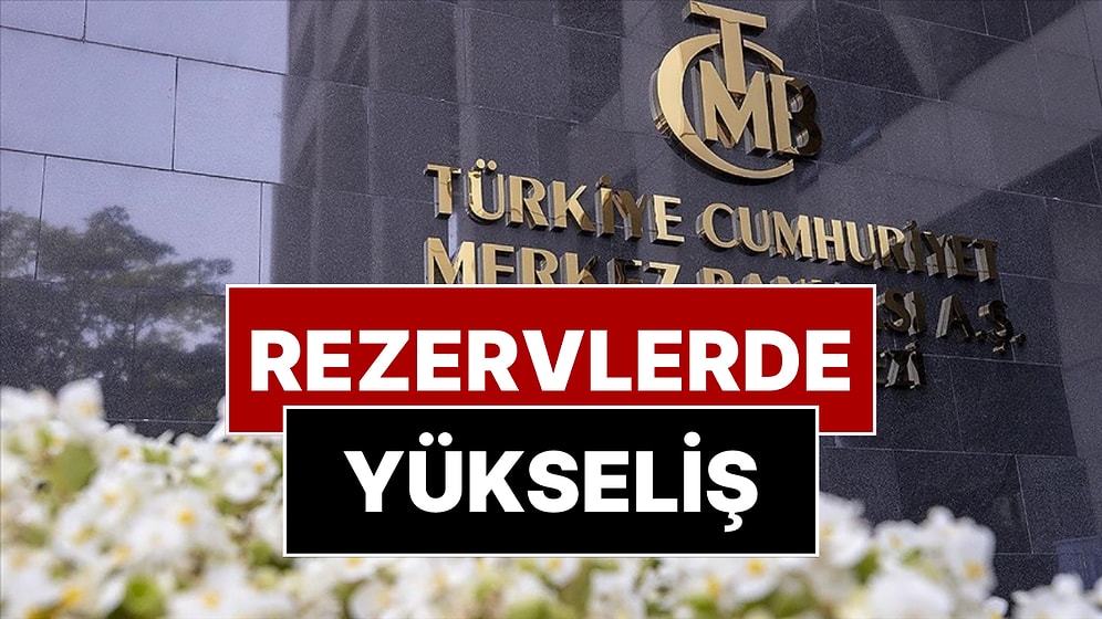 Merkez Bankası Rezervlerde Yükseliş Olduğunu Açıkladı