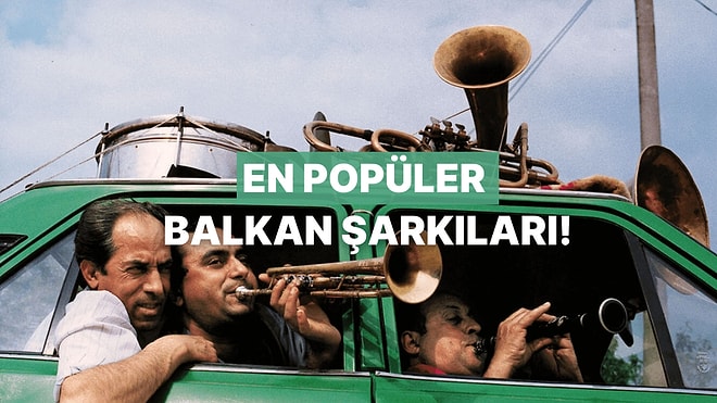Balkan Neşesini Evinize Getirecek 13 Hareketli Şarkı