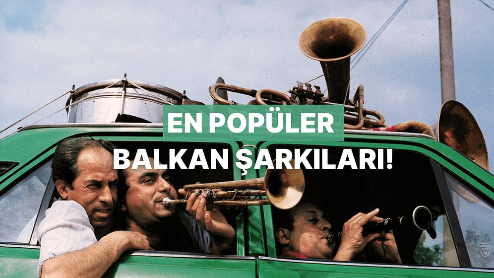 Balkan Neşesini Evinize Getirecek 13 Hareketli Şarkı