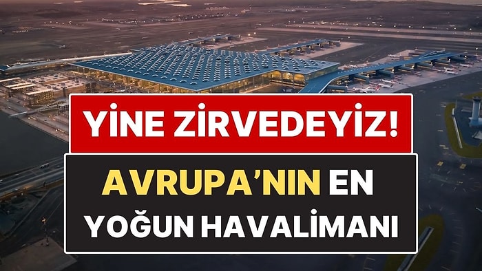 Avrupa'nın En Yoğun Havalimanı Belli Oldu! 84 Milyon Yolcuyla Zirvedeyiz