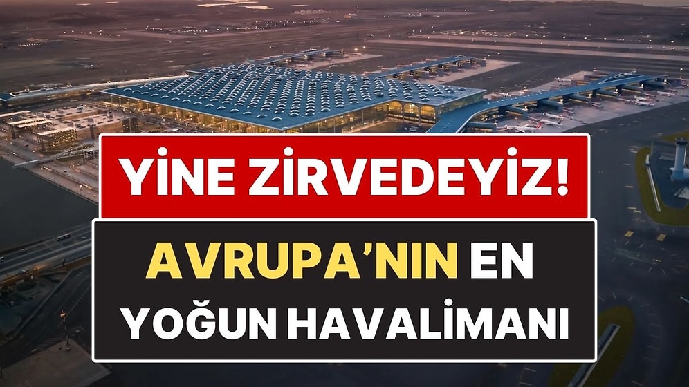Avrupa'nın En Yoğun Havalimanı Belli Oldu! 84 Milyon Yolcuyla Zirvedeyiz