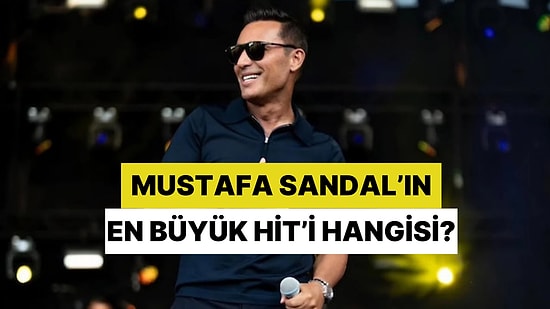Mustafa Sandal’ın Kariyerinin En Büyük Hiti Hangisi?