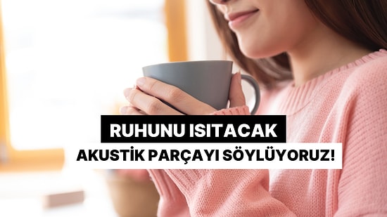 Moduna Göre Ruhunu Isıtacak Akustik Parçayı Söylüyoruz!