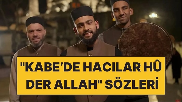 Kabe'de Hacılar Hû Der Allah İlahisi Neden Popüler Oldu? Kabe'de Hacılar Hû Der Allah Sözleri
