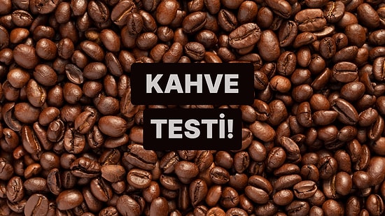 Gurmeler Buraya: Bu Kahve Testinden Geçebilecek misin?