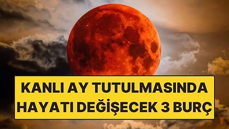 Tutulma Enerjisi Zirvede! Kanlı Ay Tutulmasında Hayatı Değişecek Burçlar