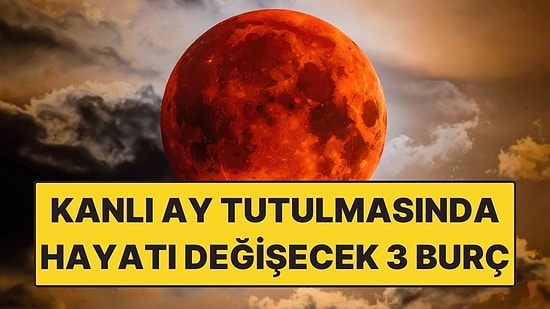 Tutulma Enerjisi Zirvede! Kanlı Ay Tutulmasında Hayatı Değişecek Burçlar