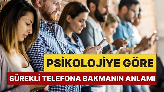Psikolojiye Göre Sürekli Telefona Bakmak Ne Anlama Geliyor?