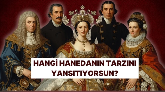 Tercihlerine Göre Sen Hangi Hanedan Soyuna Aitsin?