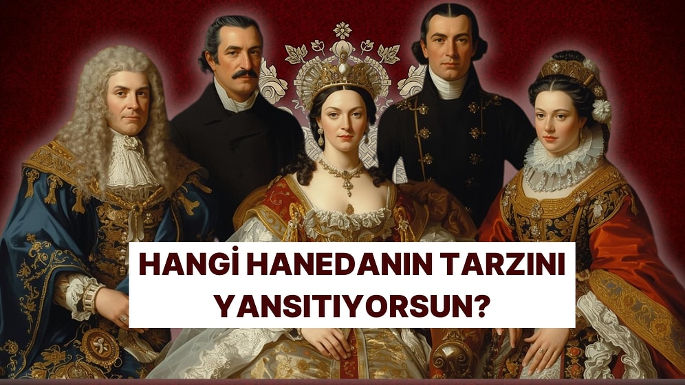 Tercihlerine Göre Sen Hangi Hanedan Soyuna Aitsin?