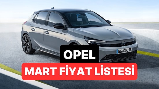 Mart 2026 Opel Fiyat Listesi: Opel Corsa, Astra, Frontera, Mokka ve Grandland Güncel Fiyatlar