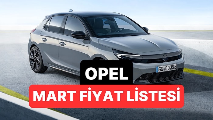 Mart 2026 Opel Fiyat Listesi: Opel Corsa, Astra, Frontera, Mokka ve Grandland Güncel Fiyatlar