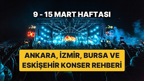 Ankara, İzmir, Bursa ve Eskişehir'de Haftanın En Güzel Konserleri: İşte 9 - 15 Mart Konser Takvimi