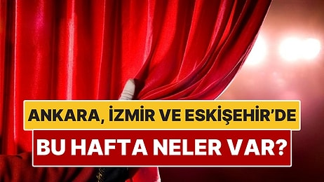 Ankara, İzmir ve Eskişehir’de Bu Hafta İzlenebilecek Filmler ve Tiyatro Oyunları