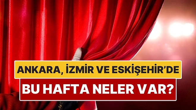 Ankara, İzmir ve Eskişehir’de Bu Hafta İzlenebilecek Filmler ve Tiyatro Oyunları