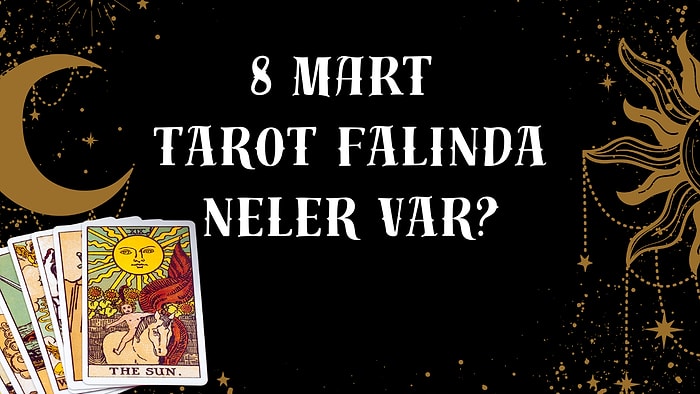 Tarot Falına Göre 8 Mart Pazar Günü Senin İçin Nasıl Geçecek?