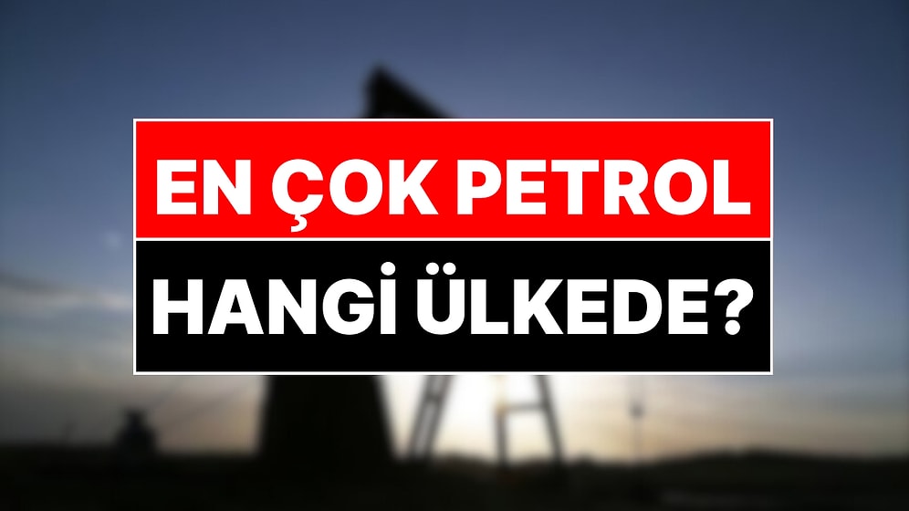 Petrol Rezervine Sahip Ülkeler: En Çok Petrol Hangi Ülkede Var?