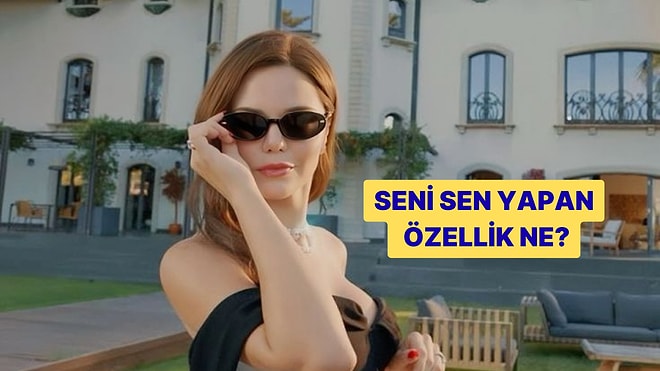 Seni Sen Yapan Özelliğin Ne?