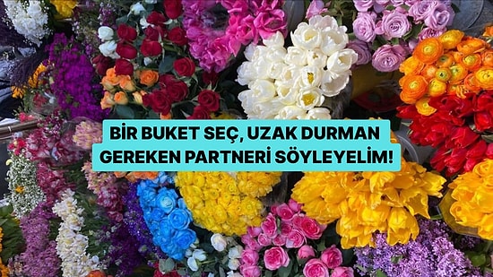 Bir Buket Seç, Uzak Durman Gereken Partneri Söyleyelim!