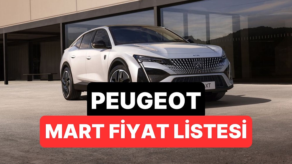 Mart 2026 Peugeot Fiyat Listesi: Peugeot E-208, E-308, 408, 2008, 3008 ve 5008 Güncel Fiyatlar