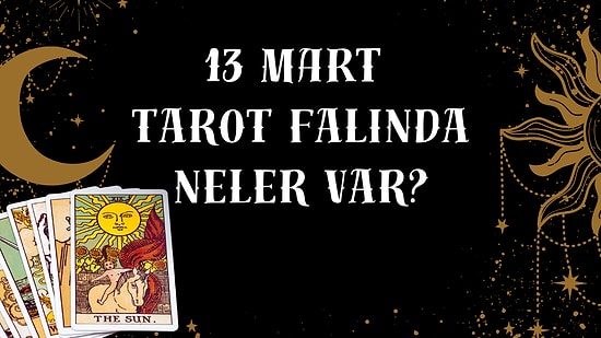 Tarot Falına Göre 13 Mart Cuma Günü Senin İçin Nasıl Geçecek?