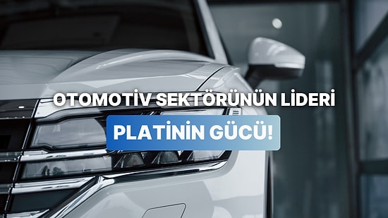 Altından Daha Nadir, Gümüşten Daha Kritik: Otomotiv Sektörünün Kaderini Belirleyen Platinin Bilinmeyen Gücü