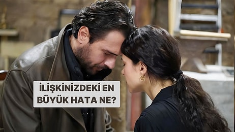 İlişkinizdeki En Büyük Hata Ne?