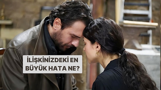 İlişkinizdeki En Büyük Hata Ne?