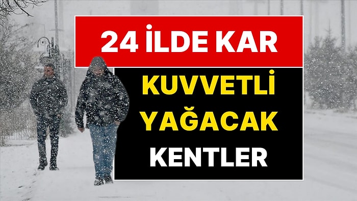 Meteoroloji Kar Yağacak Kentleri Açıkladı: 24 İlde Kar, 5 Kentte Kar Fırtınası Bekleniyor
