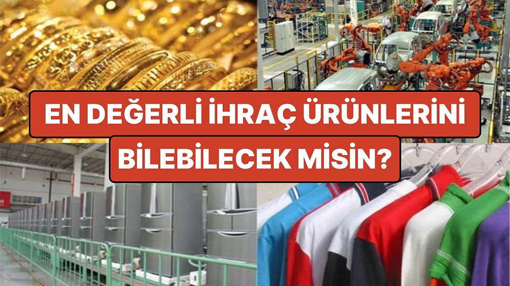 Dünyanın En Değerli İhraç Ürünlerini Bilecek misin?