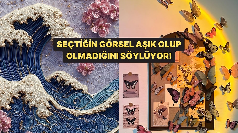 Seçtiğin Görsele Göre Hiç Aşık Oldun mu Söylüyoruz!