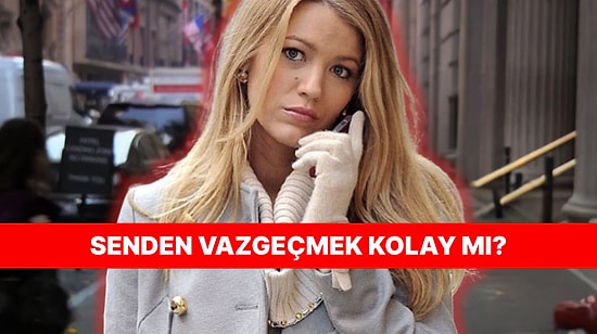 Yaşam Tarzına Göre Senden Vazgeçmek Zor mu?