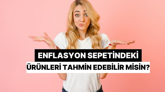 Enflasyon Sepetindeki Ürünleri Doğru Tahmin Edebilir misin?